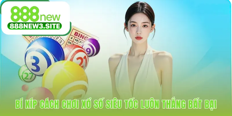 Cách chơi xổ số siêu tốc luôn thắng đòi hỏi chiến lược tính toán