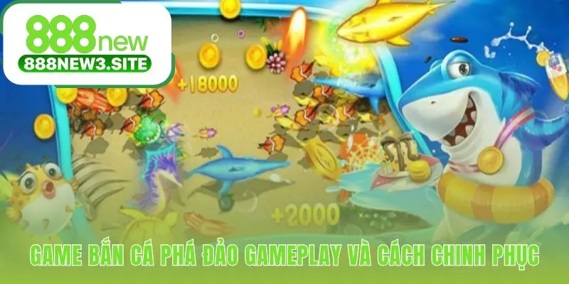 Gameplay Bắn Cá Phá Đảo giới thiệu các yếu tố chinh phục