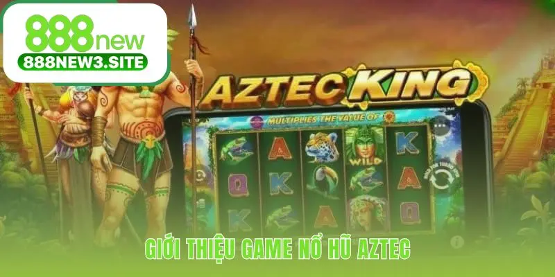 Giới thiệu game Nổ Hũ Aztec với tỷ lệ trả thưởng RTP 96.71%