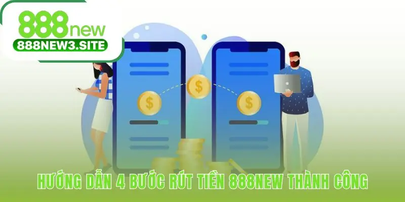 Quy trình rút tiền 888NEW tối ưu chỉ trong bốn bước đơn giản