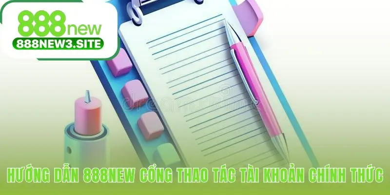 Hướng dẫn 888NEW cho các thao tác tài khoản nền tảng