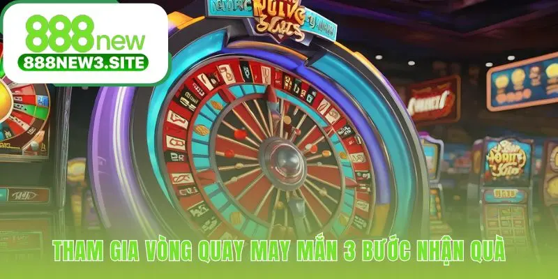 Quy trình tham gia Vòng Quay May Mắn gồm 3 bước cực kỳ đơn giản