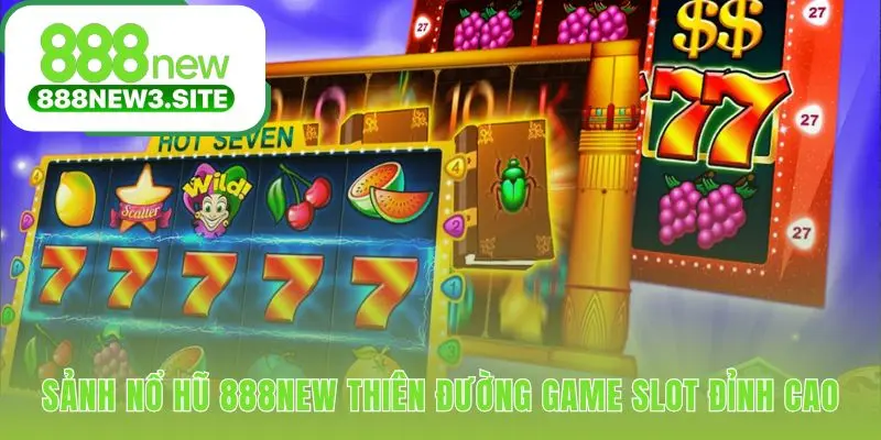 Sảnh game nổ hũ 888NEW hội tụ game slot đỉnh cao đa chủ đề