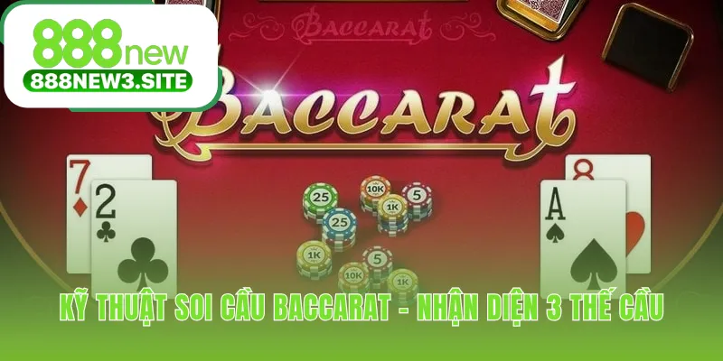 Cách soi cầu baccarat 888NEW hiệu quả bắt đầu từ nhận diện thế cầu